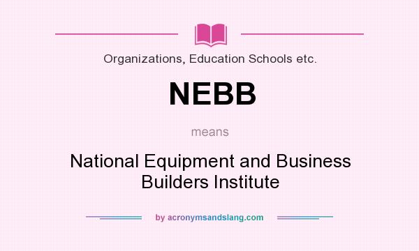 What does NEBB mean? It stands for National Equipment and Business Builders Institute
