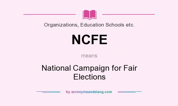 What does NCFE mean? It stands for National Campaign for Fair Elections