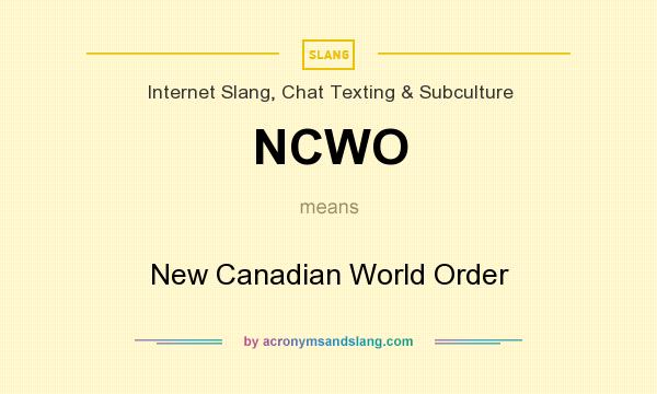 What does NCWO mean? It stands for New Canadian World Order