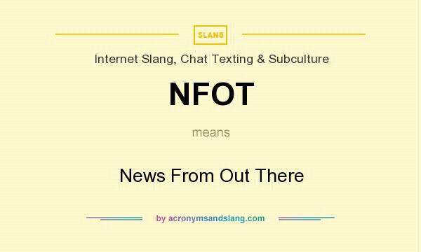 What does NFOT mean? It stands for News From Out There