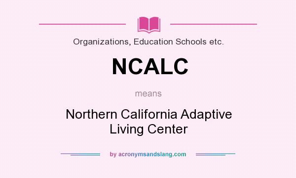 What does NCALC mean? It stands for Northern California Adaptive Living Center