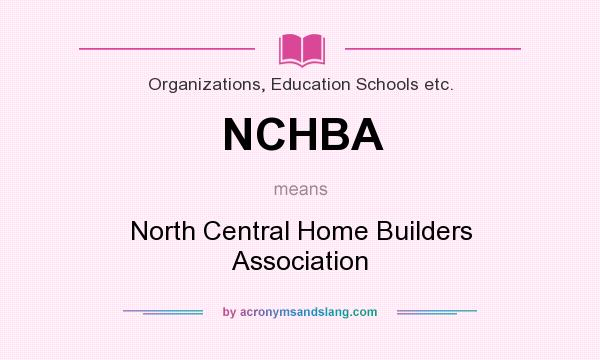 What does NCHBA mean? It stands for North Central Home Builders Association