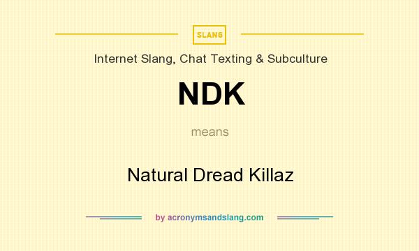 What does NDK mean? It stands for Natural Dread Killaz