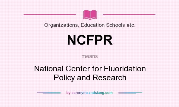 What does NCFPR mean? It stands for National Center for Fluoridation Policy and Research