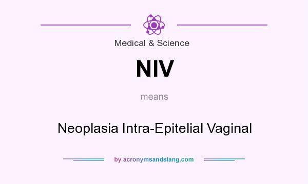 What does NIV mean? It stands for Neoplasia Intra-Epitelial Vaginal