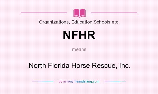What does NFHR mean? It stands for North Florida Horse Rescue, Inc.