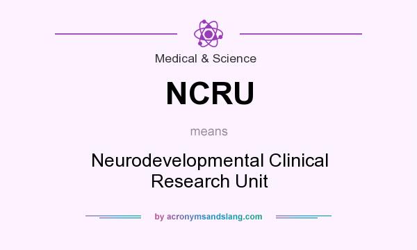 What does NCRU mean? It stands for Neurodevelopmental Clinical Research Unit