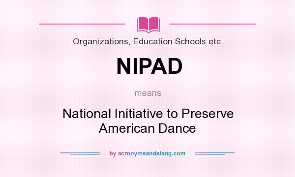 What does NIPAD mean? It stands for National Initiative to Preserve American Dance