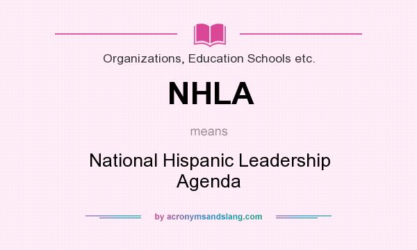 What does NHLA mean? It stands for National Hispanic Leadership Agenda