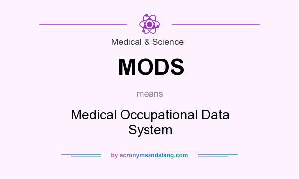 What does MODS mean? It stands for Medical Occupational Data System