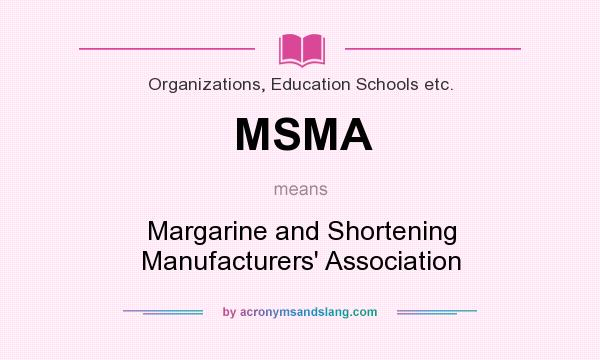 What does MSMA mean? It stands for Margarine and Shortening Manufacturers` Association