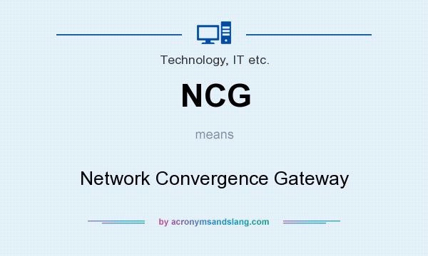 What does NCG mean? It stands for Network Convergence Gateway