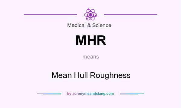 What does MHR mean? It stands for Mean Hull Roughness