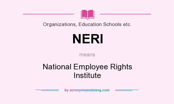 What does NERI mean? It stands for National Employee Rights Institute