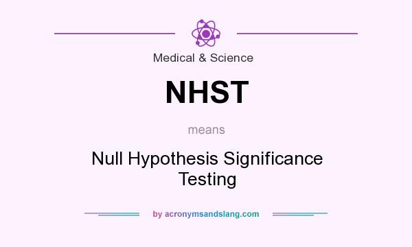 What does NHST mean? It stands for Null Hypothesis Significance Testing