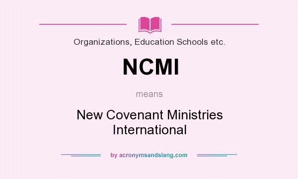 What does NCMI mean? It stands for New Covenant Ministries International