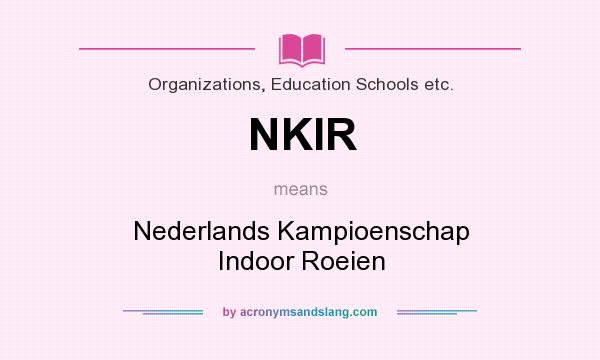 What does NKIR mean? It stands for Nederlands Kampioenschap Indoor Roeien