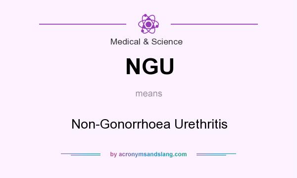 What does NGU mean? It stands for Non-Gonorrhoea Urethritis