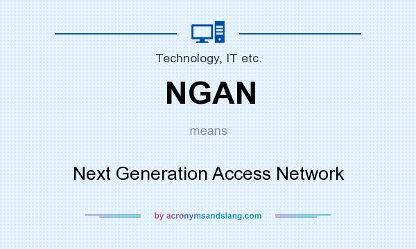 What does NGAN mean? It stands for Next Generation Access Network