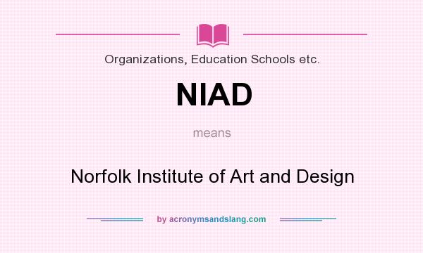What does NIAD mean? It stands for Norfolk Institute of Art and Design