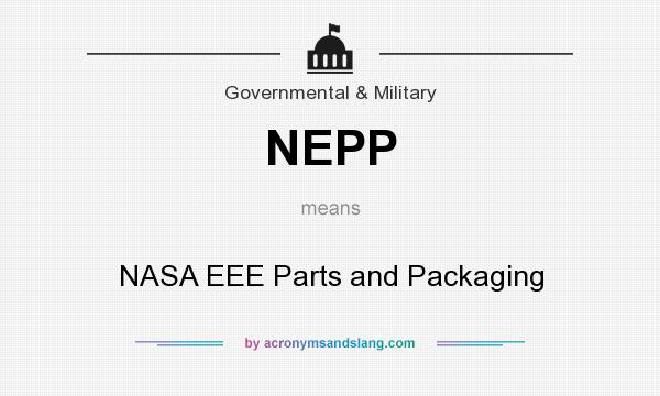 What does NEPP mean? It stands for NASA EEE Parts and Packaging