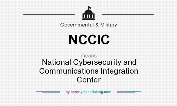 What does NCCIC mean? It stands for National Cybersecurity and Communications Integration Center
