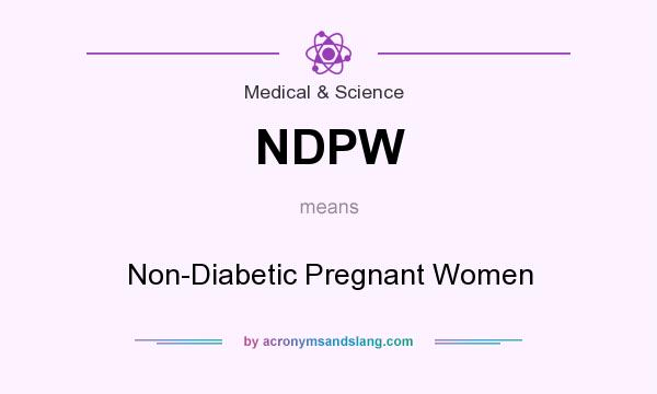 What does NDPW mean? It stands for Non-Diabetic Pregnant Women