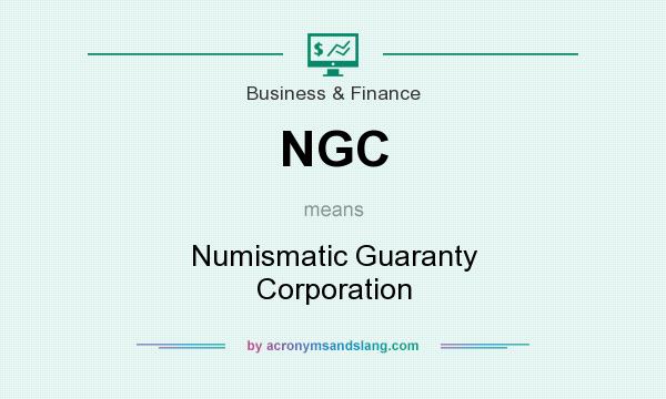 What does NGC mean? It stands for Numismatic Guaranty Corporation