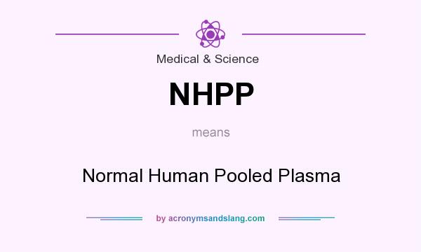 What does NHPP mean? It stands for Normal Human Pooled Plasma