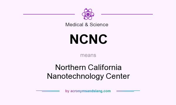 What does NCNC mean? It stands for Northern California Nanotechnology Center