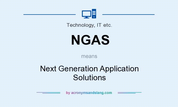What does NGAS mean? It stands for Next Generation Application Solutions