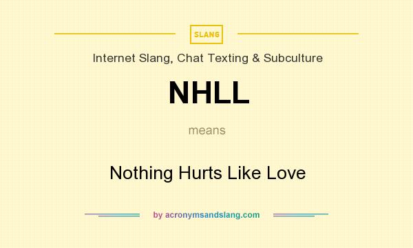 What does NHLL mean? It stands for Nothing Hurts Like Love