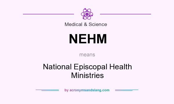 What does NEHM mean? It stands for National Episcopal Health Ministries