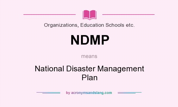 What does NDMP mean? It stands for National Disaster Management Plan