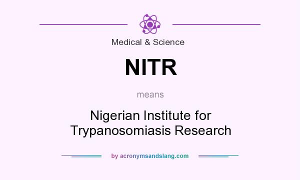 What does NITR mean? It stands for Nigerian Institute for Trypanosomiasis Research