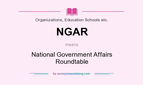 What does NGAR mean? It stands for National Government Affairs Roundtable
