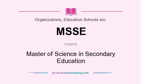 What does MSSE mean? It stands for Master of Science in Secondary Education