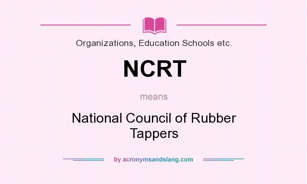 What does NCRT mean? It stands for National Council of Rubber Tappers