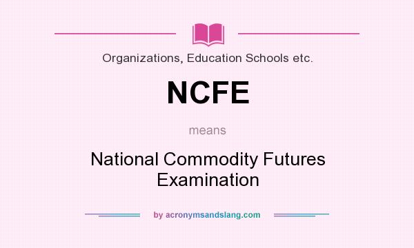 What does NCFE mean? It stands for National Commodity Futures Examination