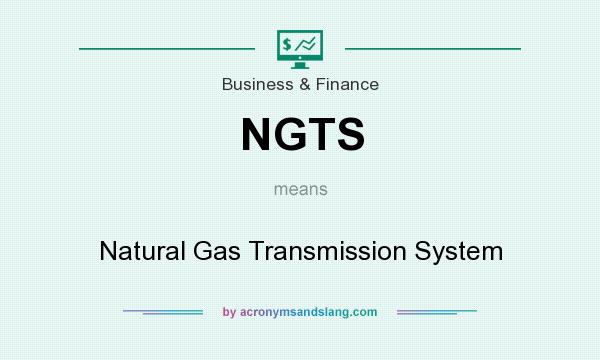 What does NGTS mean? It stands for Natural Gas Transmission System