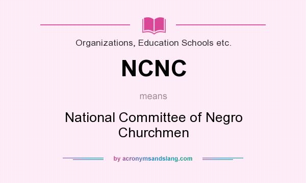 What does NCNC mean? It stands for National Committee of Negro Churchmen