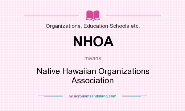 What does NHOA mean? It stands for Native Hawaiian Organizations Association