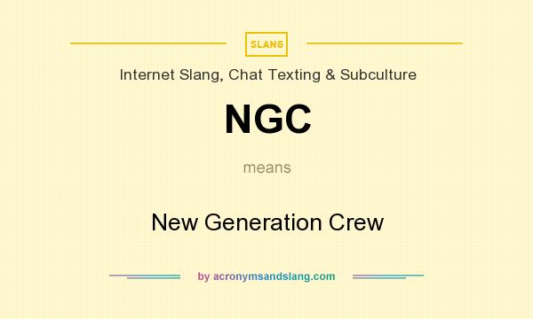 What does NGC mean? It stands for New Generation Crew