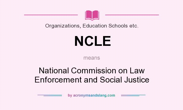 What does NCLE mean? It stands for National Commission on Law Enforcement and Social Justice