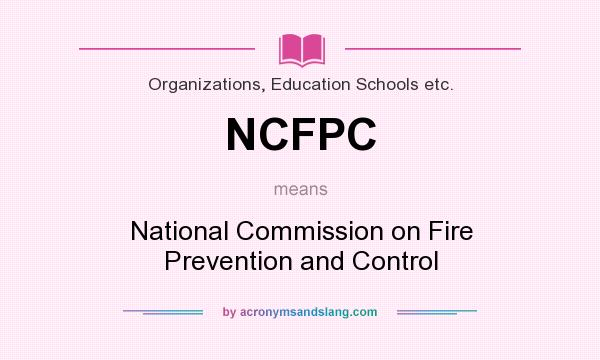 What does NCFPC mean? It stands for National Commission on Fire Prevention and Control