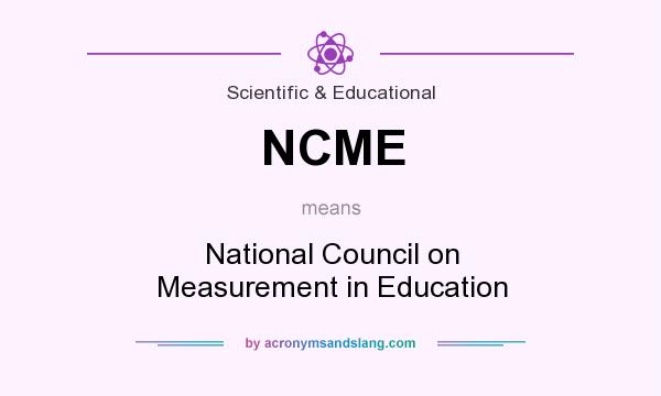 What does NCME mean? It stands for National Council on Measurement in Education