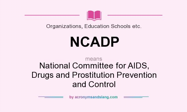 What does NCADP mean? It stands for National Committee for AIDS, Drugs and Prostitution Prevention and Control