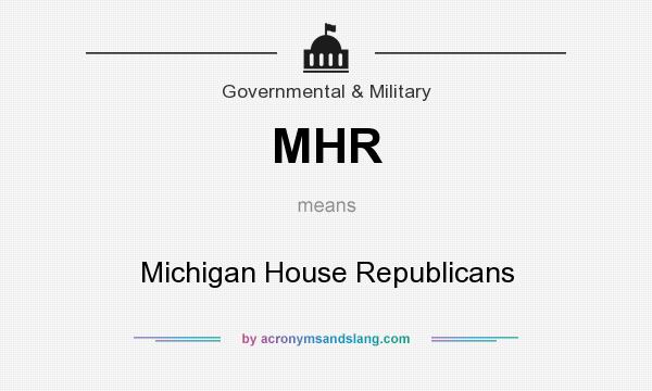 What does MHR mean? It stands for Michigan House Republicans