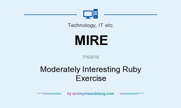 What does MIRE mean? It stands for Moderately Interesting Ruby Exercise