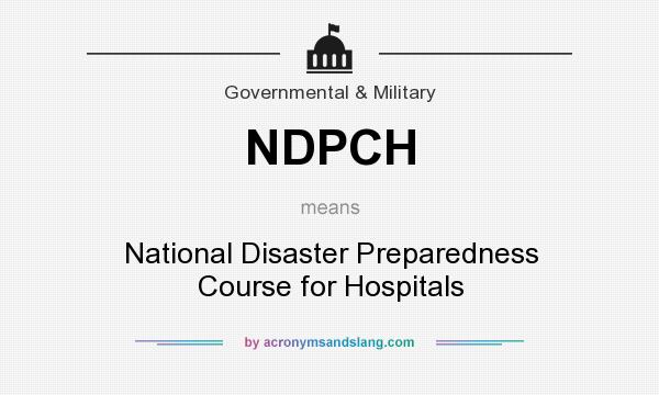 What does NDPCH mean? It stands for National Disaster Preparedness Course for Hospitals